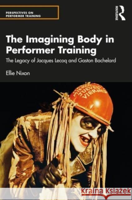 The Imagining Body in Performer Training Ellie Nixon 9781032711249 Taylor & Francis Ltd
