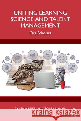 Uniting Learning Science and Talent Management: Org Scholars Cynthia Nebel Zohra Damani 9781032711560 Routledge