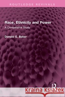 Race, Ethnicity and Power: A Comparative Study Donald G. Baker 9781032711928
