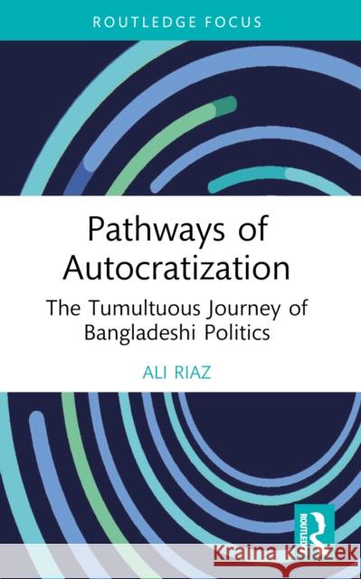 Pathways of Autocratization: The Tumultuous Journey of Bangladeshi Politics Ali Riaz 9781032712017 Routledge