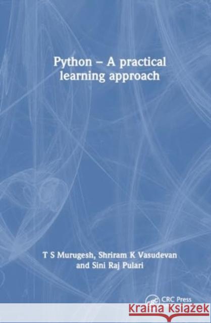 Python - A Practical Learning Approach T. S. Murugesh Shriram K. Vasudevan Sini Raj Pulari 9781032712642 CRC Press