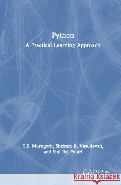 Python - A Practical Learning Approach T. S. Murugesh Shriram K. Vasudevan Sini Raj Pulari 9781032712642 CRC Press