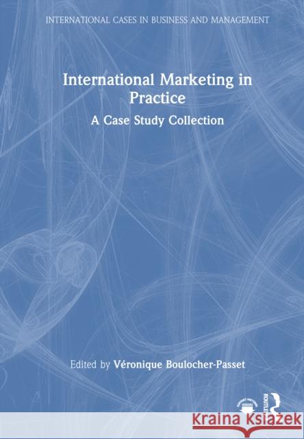 International Marketing in Practice: A Case Study Collection V?ronique Boulocher-Passet 9781032712987 Routledge