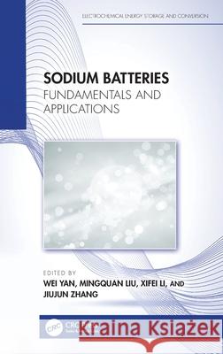 Sodium Batteries: Fundamentals and Applications Wei Yan Mingquan Liu Xifei Li 9781032713076