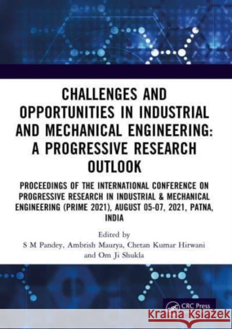 Challenges and Opportunities in Industrial and Mechanical Engineering: A Progressive Research Outlook: Proceedings of the International Conference on S. M. Pandey Ambrish Maurya Chetan Kumar Hirwani 9781032713212
