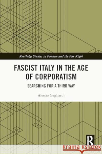 Fascist Italy in the Age of Corporatism: Searching for a Third Way Alessio Gagliardi 9781032713236 Routledge