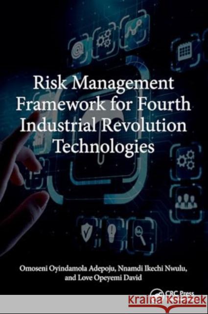 Risk Management Framework for Fourth Industrial Revolution Technologies Omoseni Oyindamola Adepoju Nnamdi Ikechi Nwulu Love Opeyemi David 9781032713779