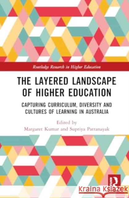 The Layered Landscape of Higher Education: Capturing Curriculum, Diversity and Cultures of Learning in Australia Margaret Kumar Supriya Pattanayak Nish Belford 9781032713793