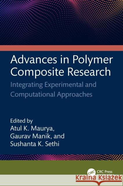 Advances in Polymer Composite Research: Integrating Experimental and Computational Approaches Atul Kuma Gaurav Manik Sushanta Kuma 9781032713946 CRC Press