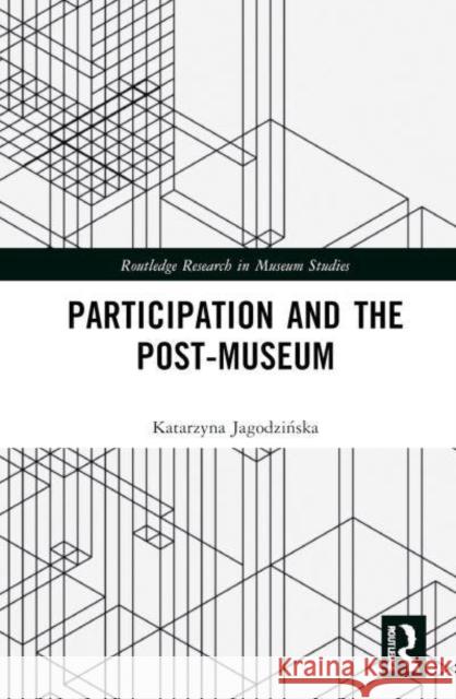 Participation and the Post-Museum Katarzyna Jagodzińska 9781032714059 Routledge