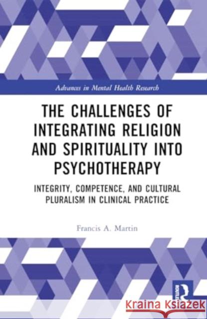 The Challenges of Integrating Religion and Spirituality into Psychotherapy Francis (Lipscomb University, USA) A. Martin 9781032714578 Taylor & Francis Ltd
