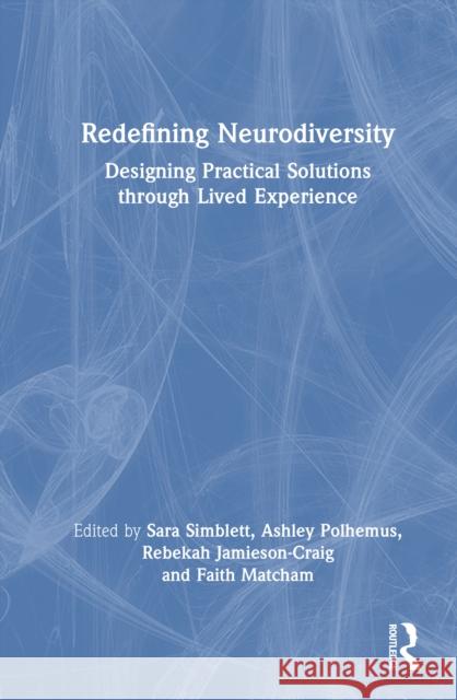 Redefining Neurodiversity: Designing Practical Solutions Through Lived Experience Sara Simblett Faith Matcham Ashley Polhemus 9781032714738 Routledge