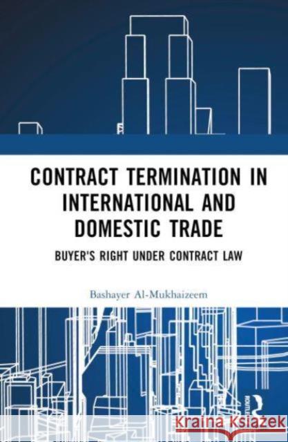 Contract Termination in International and Domestic Trade: Buyer's Right Under Contract Law Bashayer Al-Mukhaizeem 9781032714912 Routledge