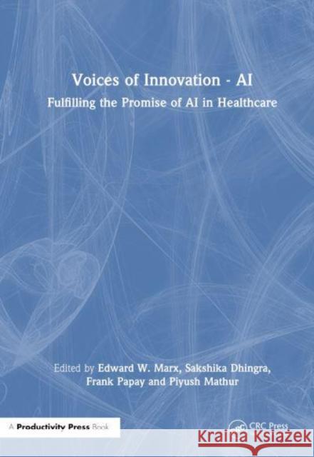 Voices of Innovation - AI: Fulfilling the Promise of AI in Healthcare  9781032715100 Taylor & Francis Ltd