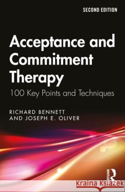 Acceptance and Commitment Therapy: 100 Key Points and Techniques Richard Bennett Joseph E. Oliver 9781032715629 Routledge