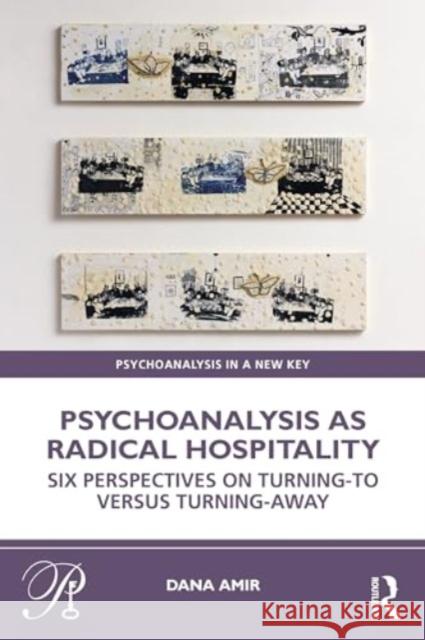 Psychoanalysis as Radical Hospitality: Six Perspectives on Turning-To Versus Turning-Away Dana Amir 9781032715742 Routledge