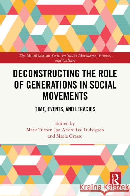 Deconstructing the Role of Generations in Social Movements: Time, Events, and Legacies Mark Turner Jan Andre Lee Ludvigsen 9781032715780