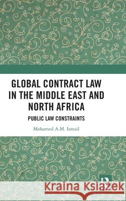 Global Contract Law in the Middle East and North Africa: Public Law Constraints Mohamed A 9781032716015 Routledge