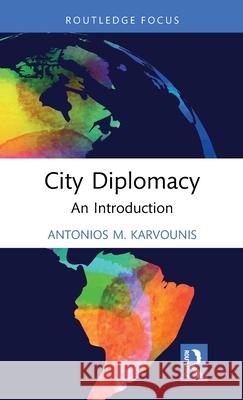 City Diplomacy: An Introduction Antonios M. Karvounis 9781032716336