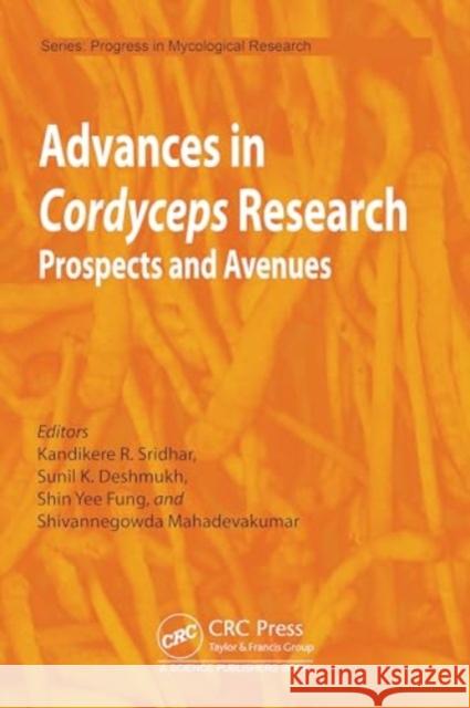 Advances in Cordyceps Research: Prospects and Avenues Kandikere Sridhar Sunil Kumar Deshmukh Shin Yee Fung 9781032716985