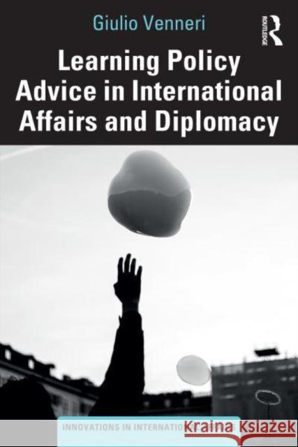 Learning Policy Advice in International Affairs and Diplomacy Giulio Venneri 9781032717135 Taylor & Francis Ltd