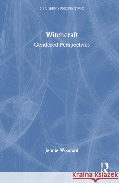 Witchcraft: Gendered Perspectives Jennie Woodard 9781032717241 Routledge