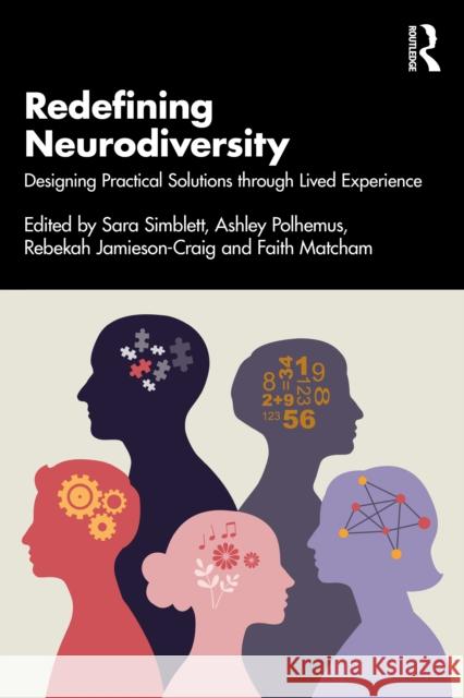 Redefining Neurodiversity: Designing Practical Solutions Through Lived Experience Sara Simblett Faith Matcham Ashley Polhemus 9781032717289 Routledge