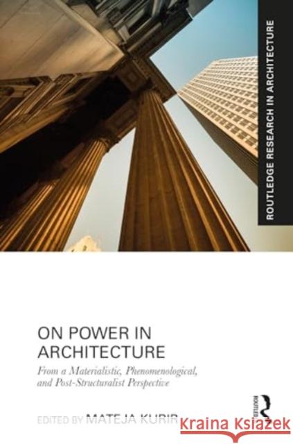 On Power in Architecture: From a Materialistic, Phenomenological, and Post-Structuralist Perspective Mateja Kurir 9781032717562 Routledge