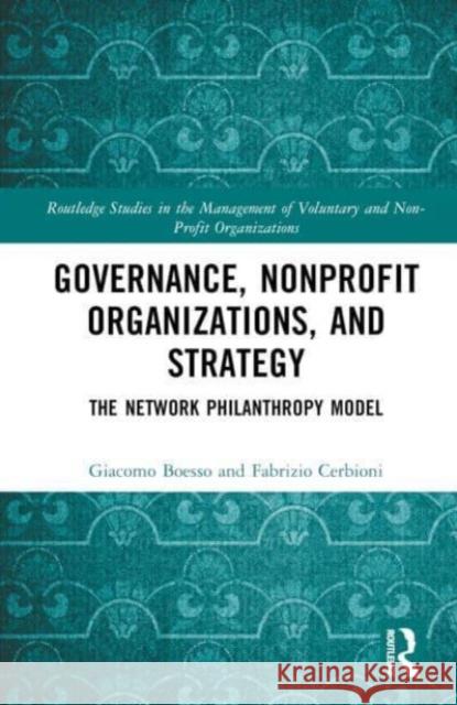 Governance, Nonprofit Organizations, and Strategy: The Network Philanthropy Model Giacomo Boesso Fabrizio Cerbioni 9781032717708 Taylor & Francis Ltd