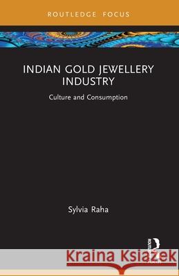Indian Gold Jewellery Industry Sylvia Raha 9781032717944 Taylor & Francis Ltd