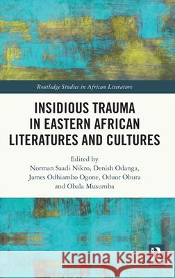 Insidious Trauma in Eastern African Literatures and Cultures Nikro Norman Saadi Denish Odanga James Ogone 9781032718460 Routledge