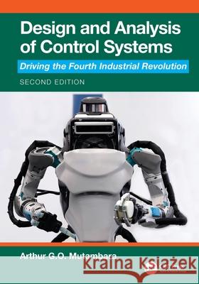 Design and Analysis of Control Systems: Driving the Fourth Industrial Revolution Arthur G.O. Mutambara 9781032718866 CRC Press