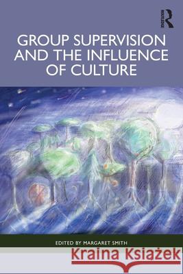 Group Supervision and the Influence of Culture Margaret Smith 9781032719054 Routledge