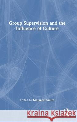 Group Supervision and the Influence of Culture Margaret Smith 9781032719078 Routledge