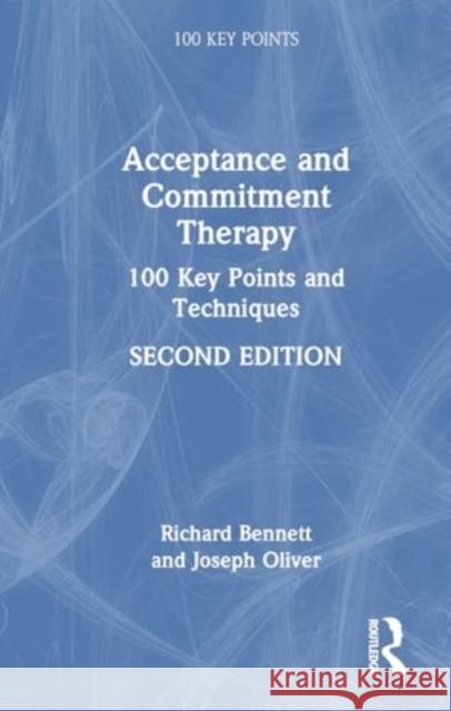 Acceptance and Commitment Therapy: 100 Key Points and Techniques Richard Bennett Joseph E. Oliver 9781032719610 Routledge