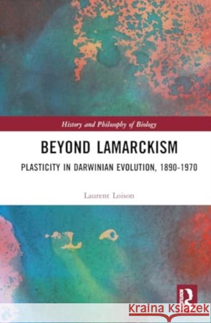 Beyond Lamarckism: Plasticity in Darwinian Evolution, 1890-1970 Laurent Loison 9781032719689 Routledge