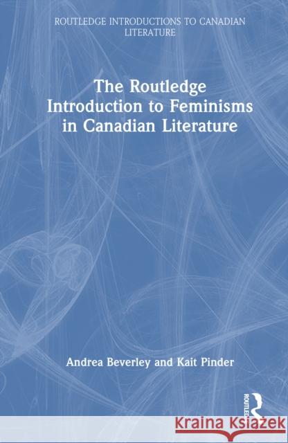 The Routledge Introduction to Feminisms in Canadian Literature Kait Pinder 9781032719955 Taylor & Francis Ltd