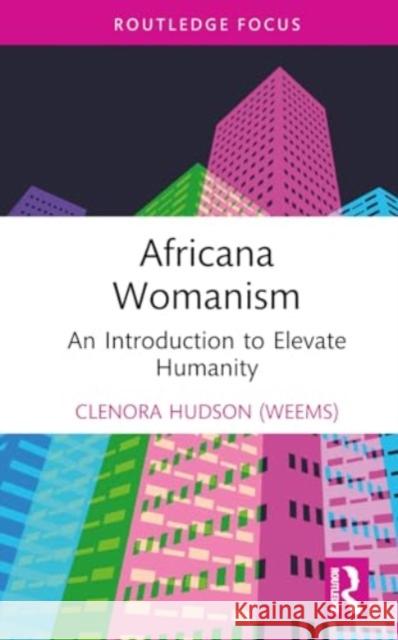 Africana Womanism: An Introduction to Elevate Humanity Clenora Hudso 9781032720012 Taylor & Francis Ltd