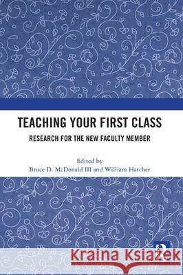 Teaching Your First Class: Research for the New Faculty Member Bruce D. McDonal William Hatcher 9781032720418 Routledge