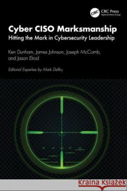 Cyber Ciso Marksmanship: Hitting the Mark in Cybersecurity Leadership Ken Dunham James Johnson Joseph McComb 9781032720463 Taylor & Francis Ltd