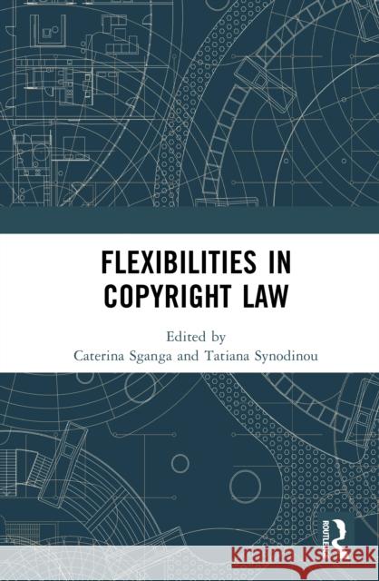 Flexibilities in Copyright Law Caterina Sganga Tatiana Synodinou 9781032720845