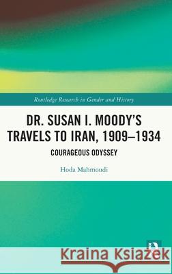 Dr. Susan I. Moody's Travels to Iran, 1909-1934 Hoda (University of Maryland, USA) Mahmoudi 9781032721484