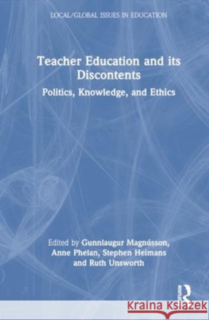 Teacher Education and Its Discontents: Politics, Knowledge, and Ethics Gunnlaugur Magn?sson Anne M. Phelan Stephen Heimans 9781032721613