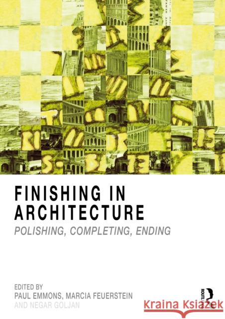 Finishing in Architecture: Polishing, Completing, Ending Paul Emmons Marcia Feuerstein Negar Goljan 9781032722184 Routledge