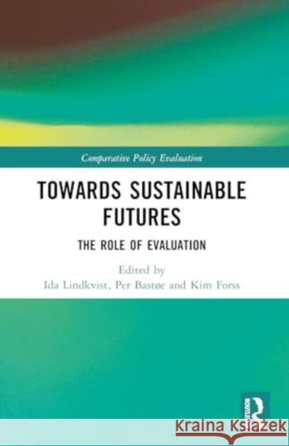 Towards Sustainable Futures: The Role of Evaluation Per ?Yvind Bast?e Ida Kristine Lindkvist Kim Forss 9781032722870