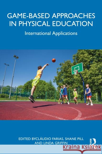 Game-Based Approaches in Physical Education: International Applications Cl?udio Farias Shane Pill Linda Griffin 9781032723303