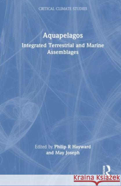 Aquapelagos: Integrated Terrestrial and Marine Assemblages Philip R May Joseph 9781032723440 Routledge Chapman & Hall