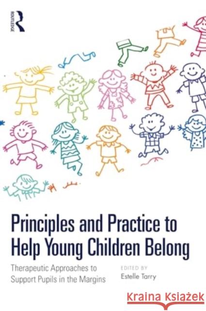 Principles and Practice to Help Young Children Belong: Therapeutic Approaches to Support Pupils in the Margins Estelle Tarry 9781032723631 Taylor & Francis Ltd