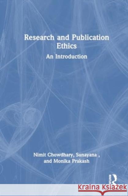 Research and Publication Ethics: An Introduction Nimit Chowdhary Sunayana                                 Monika Prakash 9781032724201 Routledge Chapman & Hall