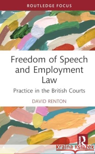 Freedom of Speech and Employment Law: Practice in the British Courts David Renton 9781032724249 Routledge